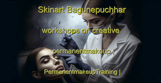 Skinart Bagunepuchhar workshops on creative permanentmakeup | PermanentmakeupTraining | PermanentmakeupClasses | SkinartTraining-Nepal